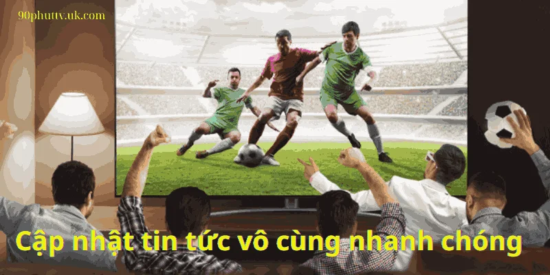 Nắm bắt thông tin trận đấu kịp thời, dễ dàng