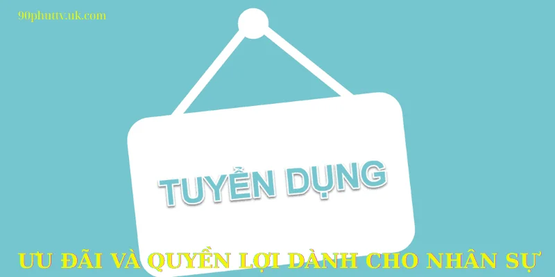 Ưu đãi và quyền lợi dành cho nhân sự