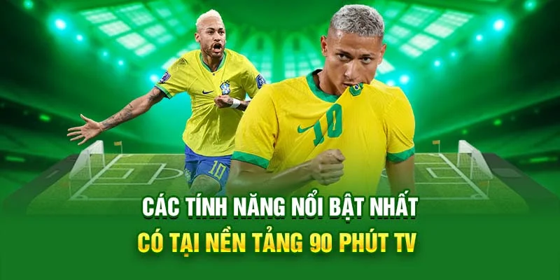 Các tính năng nổi bật được xây dựng tại nền tảng 90 Phút TV