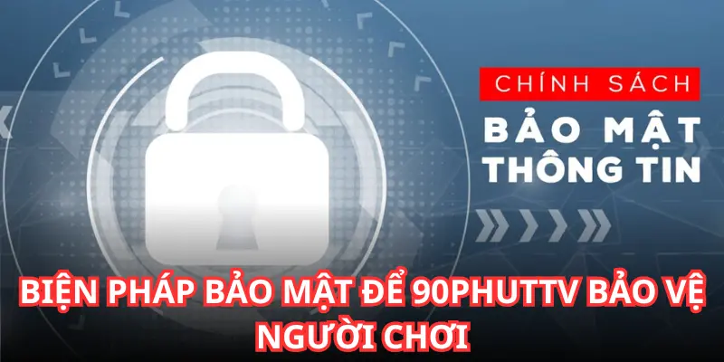 Biện pháp bảo mật để 90phuttv bảo vệ người chơi