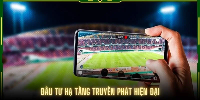 Đầu tư hạ tầng truyền phát hiện đại