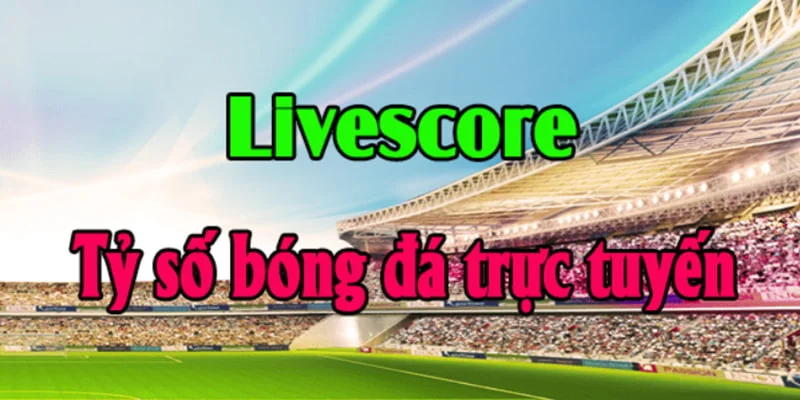 Livescore cung cấp tỷ số bóng đá trực tuyến chính xác.