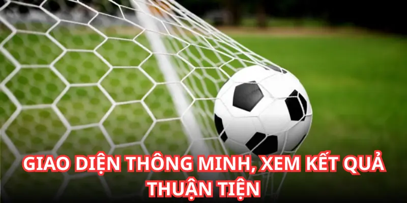 Giao diện thông minh, xem kết quả thuận tiện