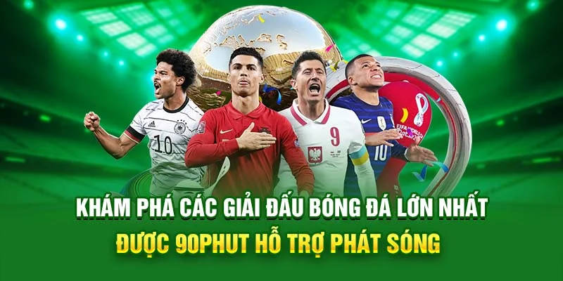 90Phut hỗ trợ phát sóng tất cả các giải đấu bóng đá lớn nhất hành tinh
