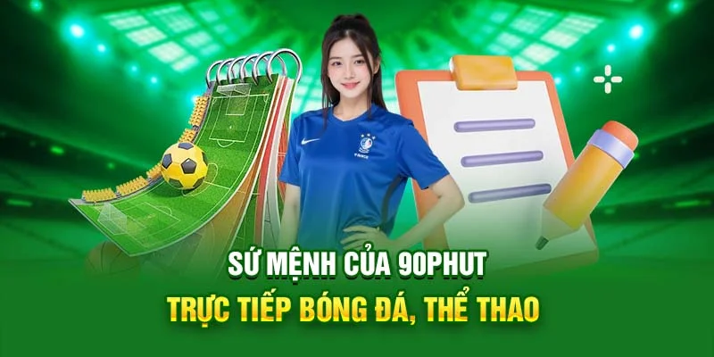 Sứ mệnh của 90Phut trực tiếp bóng đá, thể thao