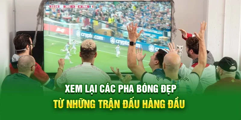 Xem lại các pha bóng đẹp từ những trận đấu hàng đầu